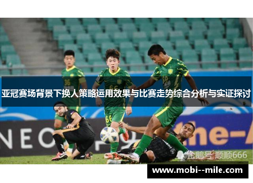 亚冠赛场背景下换人策略运用效果与比赛走势综合分析与实证探讨