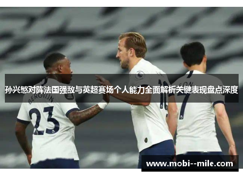 孙兴慜对阵法国强敌与英超赛场个人能力全面解析关键表现盘点深度 孙兴慜对阵法国强敌与英超赛场个人能力全面解析关键表现盘点深度