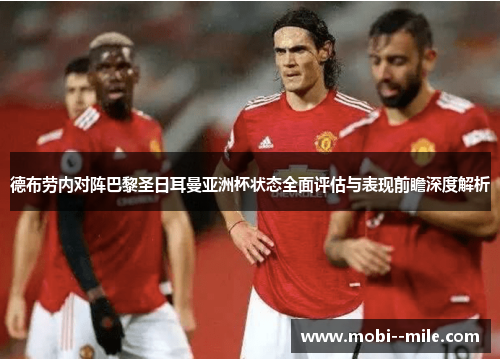 德布劳内对阵巴黎圣日耳曼亚洲杯状态全面评估与表现前瞻深度解析 德布劳内对阵巴黎圣日耳曼亚洲杯状态全面评估与表现前瞻深度解析