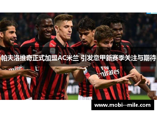 帕夫洛维奇正式加盟AC米兰 引发意甲新赛季关注与期待
