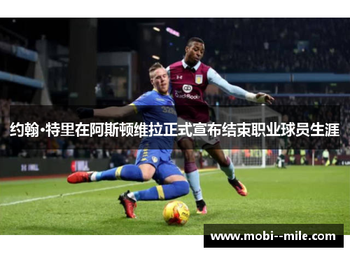 约翰·特里在阿斯顿维拉正式宣布结束职业球员生涯