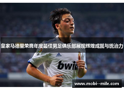 皇家马德里荣膺年度最佳男足俱乐部展现辉煌成就与统治力 皇家马德里荣膺年度最佳男足俱乐部展现辉煌成就与统治力
