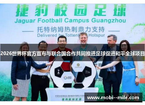 2026世界杯官方宣布与联合国合作共同推进足球促进和平全球项目 2026世界杯官方宣布与联合国合作共同推进足球促进和平全球项目