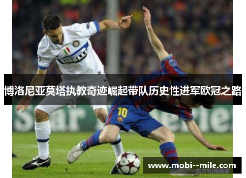 博洛尼亚莫塔执教奇迹崛起带队历史性进军欧冠之路 博洛尼亚莫塔执教奇迹崛起带队历史性进军欧冠之路